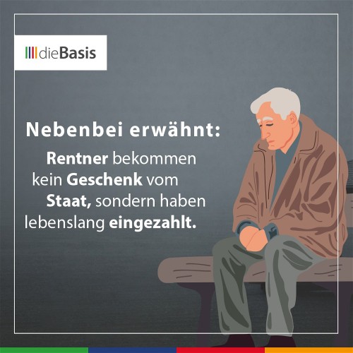 dieBasis zu den Renten Nebenbei erwähnt: Rentner bekommen kein Geschenk vom Staat, sondern haben lebenslang eingezahlt.